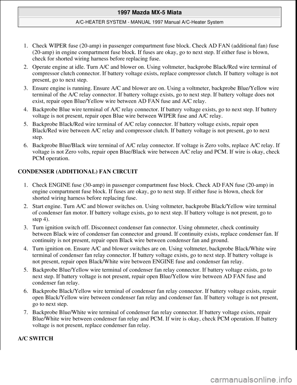 MAZDA MIATA 1997 Factory Repair Manual 1. Check WIPER fuse (20-amp) in passenger compartment fuse block. Check AD FAN (additional fan) fuse
(20-amp) in engine compartment fuse block. If fuses are okay, go to next step. If either fuse is b MAZDA MIATA 1997 Factory Repair Manual 1. Check WIPER fuse (20-amp) in passenger compartment fuse block. Check AD FAN (additional fan) fuse
(20-amp) in engine compartment fuse block. If fuses are okay, go to next step. If either fuse is b