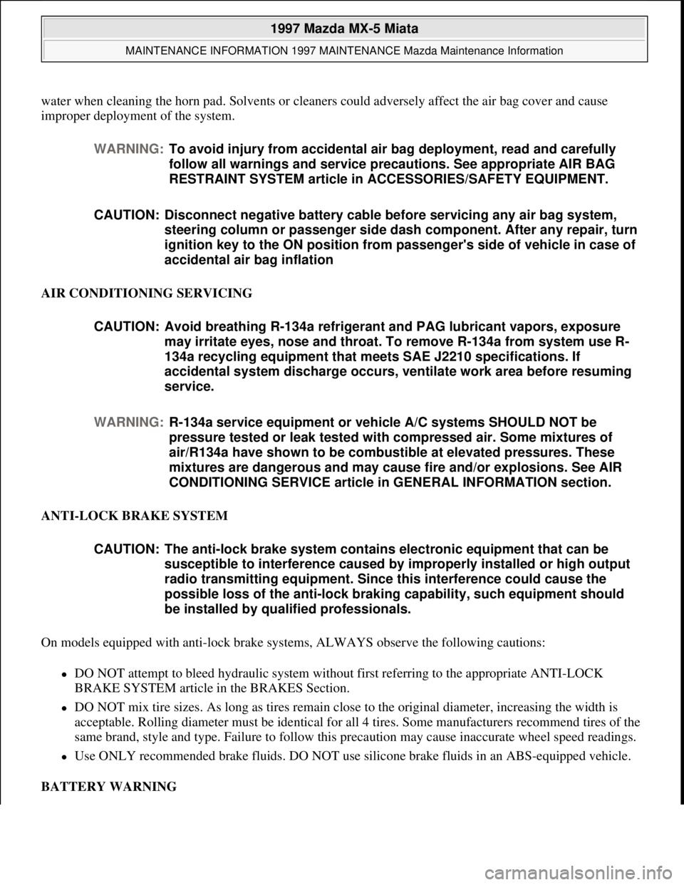 MAZDA MIATA 1997  Factory Repair Manual water when cleaning the horn pad. Solvents or cleaners could adversely affect the air bag cover and cause 
improper deployment of the system. 
AIR CONDITIONING SERVICING 
ANTI-LOCK BRAKE SYSTEM 
On mo