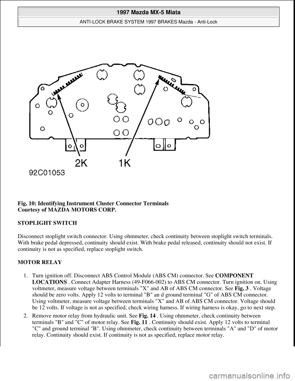 MAZDA MIATA 1997  Factory Owners Guide Fig. 10: Identifying Instrument Cluster Connector Terminals 
Courtesy of MAZDA MOTORS CORP. 
STOPLIGHT SWITCH 
Disconnect stoplight switch connector. Using ohmmeter, check continuity between stoplight