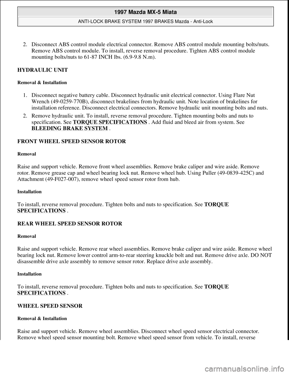 MAZDA MIATA 1997  Factory Repair Manual 2. Disconnect ABS control module electrical connector. Remove ABS control module mounting bolts/nuts. 
Remove ABS control module. To install, reverse removal procedure. Tighten ABS control module 
mou