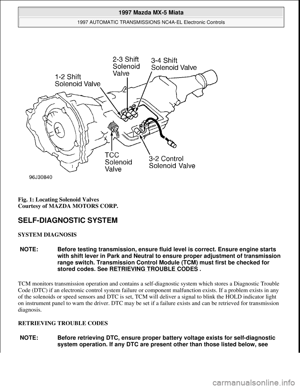 MAZDA MIATA 1997 Factory Workshop Manual Fig. 1: Locating Solenoid Valves
Courtesy of MAZDA MOTORS CORP.
SELF-DIAGNOSTIC SYSTEM
SYSTEM DIAGNOSIS
TCM monitors transmission operation and contains a self-diagnostic system which stores a Dia MAZDA MIATA 1997 Factory Workshop Manual Fig. 1: Locating Solenoid Valves
Courtesy of MAZDA MOTORS CORP.
SELF-DIAGNOSTIC SYSTEM
SYSTEM DIAGNOSIS
TCM monitors transmission operation and contains a self-diagnostic system which stores a Dia