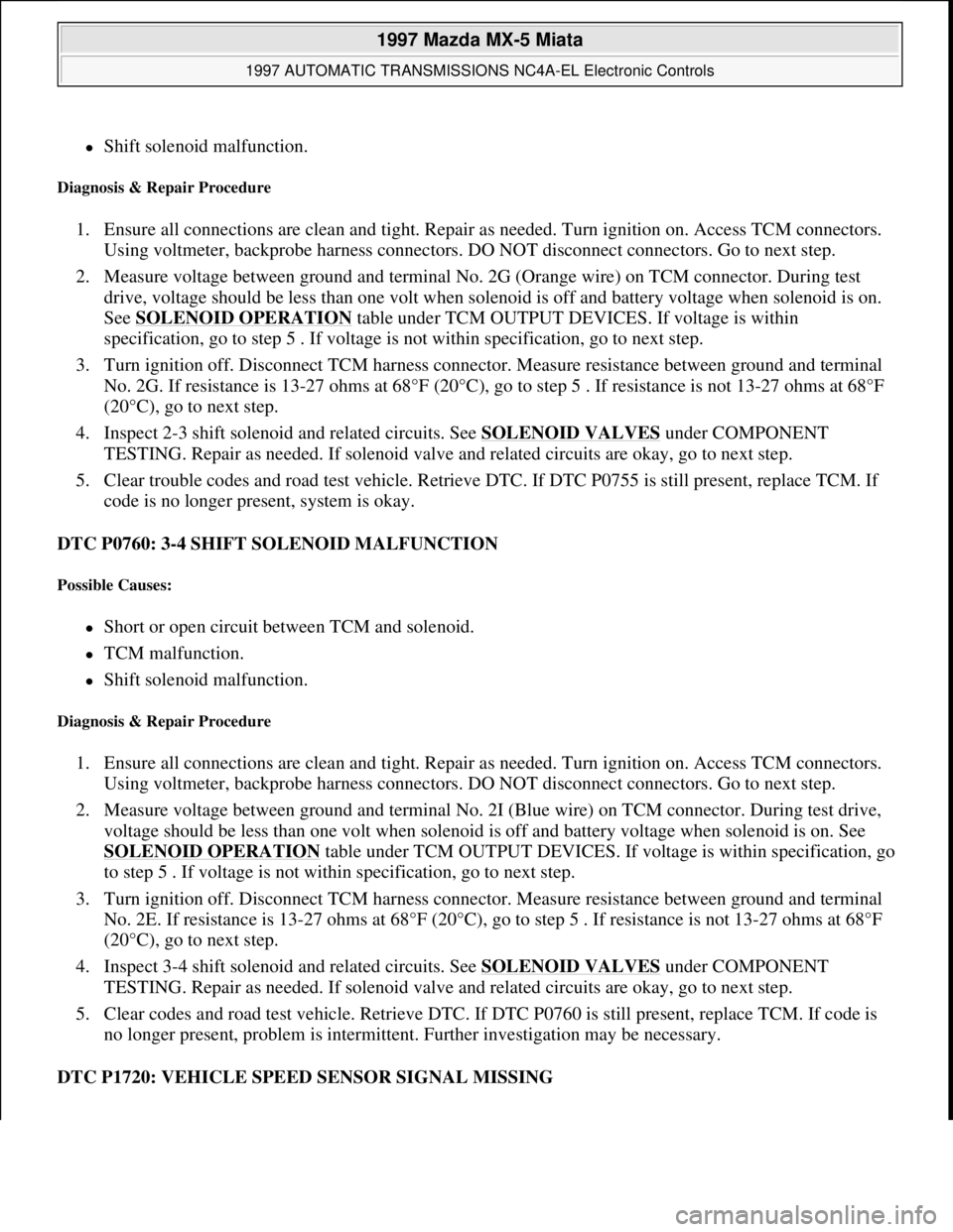 MAZDA MIATA 1997 Factory Manual PDF Shift solenoid malfunction.
Diagnosis & Repair Procedure
1. Ensure all connections are clean and tight. Repair as needed. Turn ignition on. Access TCM connectors.
Using voltmeter, backprobe har MAZDA MIATA 1997 Factory Manual PDF Shift solenoid malfunction.
Diagnosis & Repair Procedure
1. Ensure all connections are clean and tight. Repair as needed. Turn ignition on. Access TCM connectors.
Using voltmeter, backprobe har