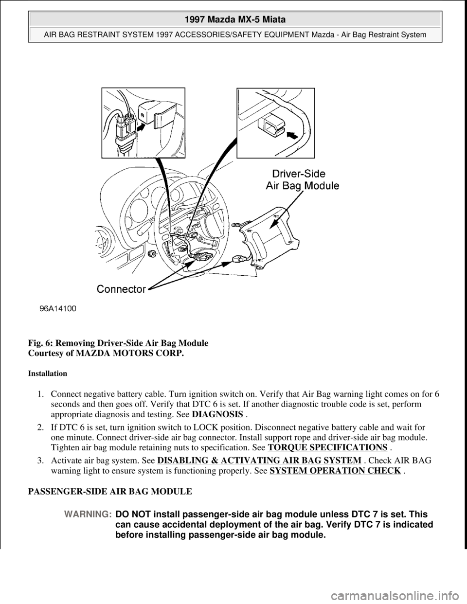 MAZDA MIATA 1997  Factory Repair Manual Fig. 6: Removing Driver-Side Air Bag Module 
Courtesy of MAZDA MOTORS CORP.  
Installation 
1. Connect negative battery cable. Turn ignition switch on. Verify that Air Bag warning light comes on for 6