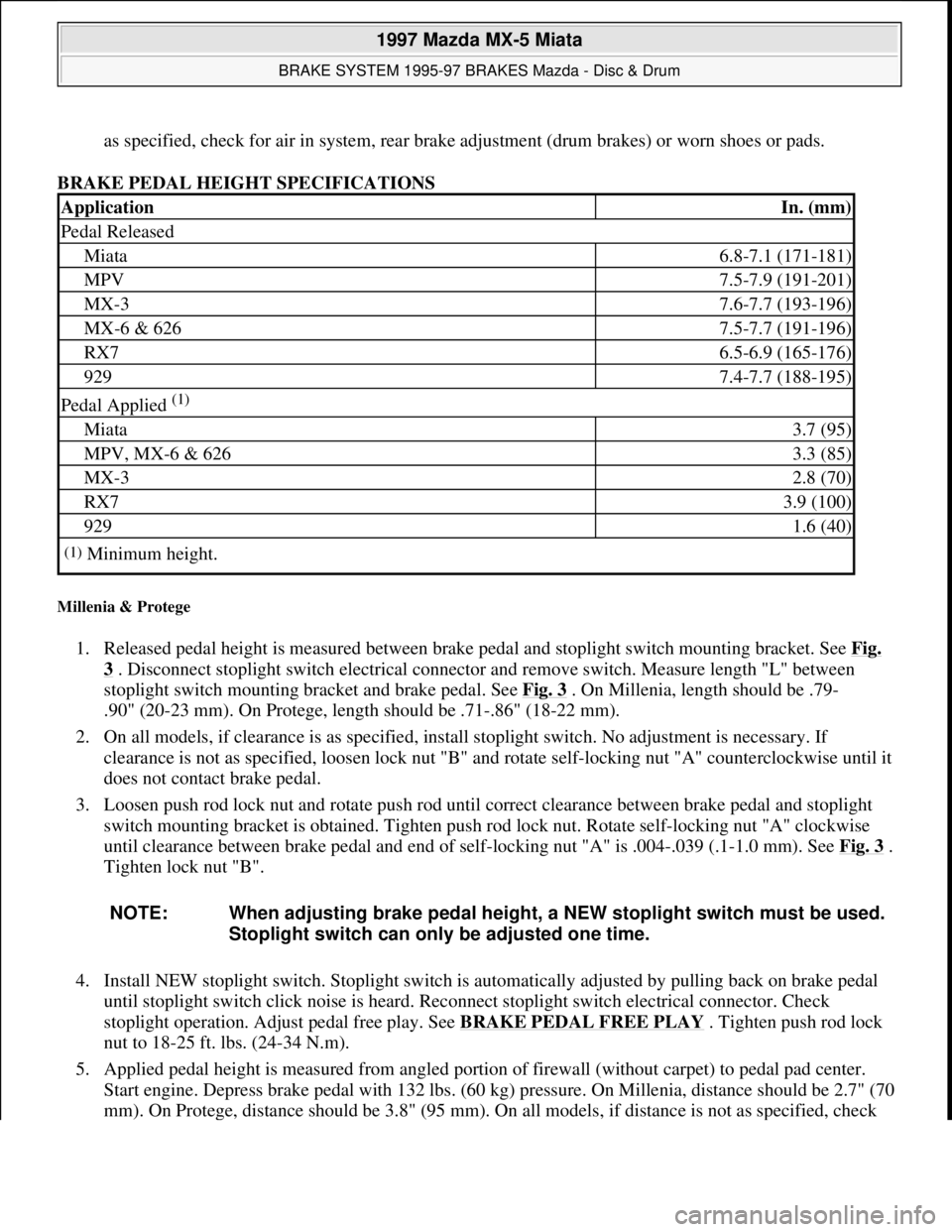 MAZDA MX-5 1997 Factory Repair Manual as specified, check for air in system, rear brake adjustment (drum brakes) or worn shoes or pads.
BRAKE PEDAL HEIGHT SPECIFICATIONS
Millenia & Protege
1. Released pedal height is measured between b MAZDA MX-5 1997 Factory Repair Manual as specified, check for air in system, rear brake adjustment (drum brakes) or worn shoes or pads.
BRAKE PEDAL HEIGHT SPECIFICATIONS
Millenia & Protege
1. Released pedal height is measured between b