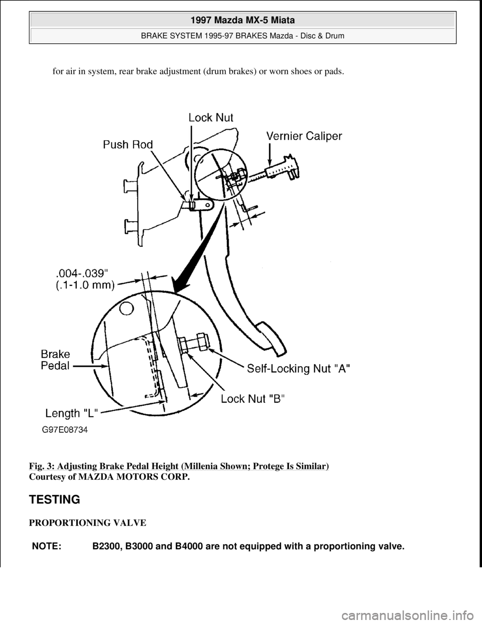 MAZDA MX-5 1997  Factory Repair Manual for air in system, rear brake adjustment (drum brakes) or worn shoes or pads.  
Fig. 3: Adjusting Brake Pedal Height (Millenia Shown; Protege Is Similar)
 
Courtesy of MAZDA MOTORS CORP. 
TESTING 
PRO