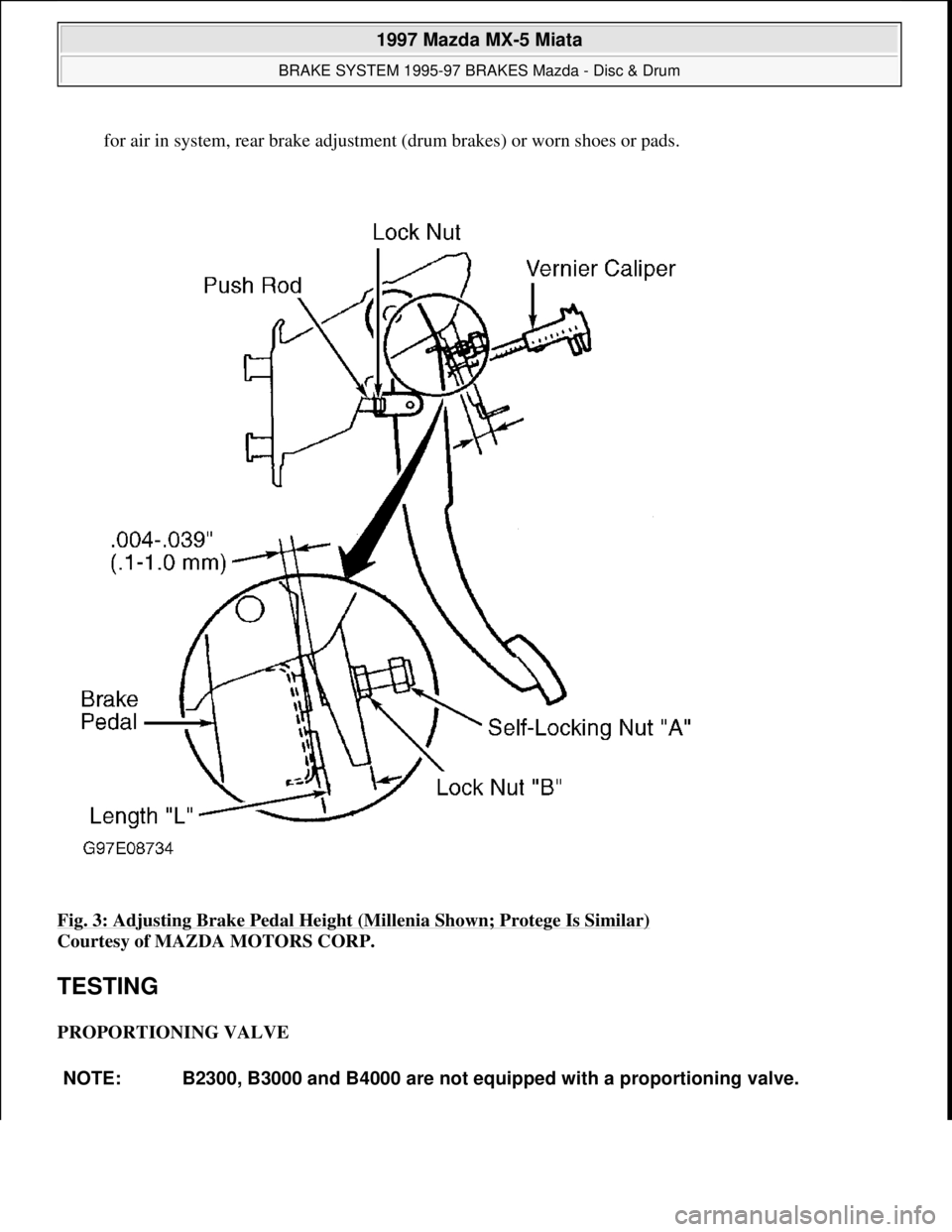 MAZDA MX-5 1997 Factory Repair Manual for air in system, rear brake adjustment (drum brakes) or worn shoes or pads.
Fig. 3: Adjusting Brake Pedal Height (Millenia Shown; Protege Is Similar)
Courtesy of MAZDA MOTORS CORP.
TESTING
PRO MAZDA MX-5 1997 Factory Repair Manual for air in system, rear brake adjustment (drum brakes) or worn shoes or pads.
Fig. 3: Adjusting Brake Pedal Height (Millenia Shown; Protege Is Similar)
Courtesy of MAZDA MOTORS CORP.
TESTING
PRO