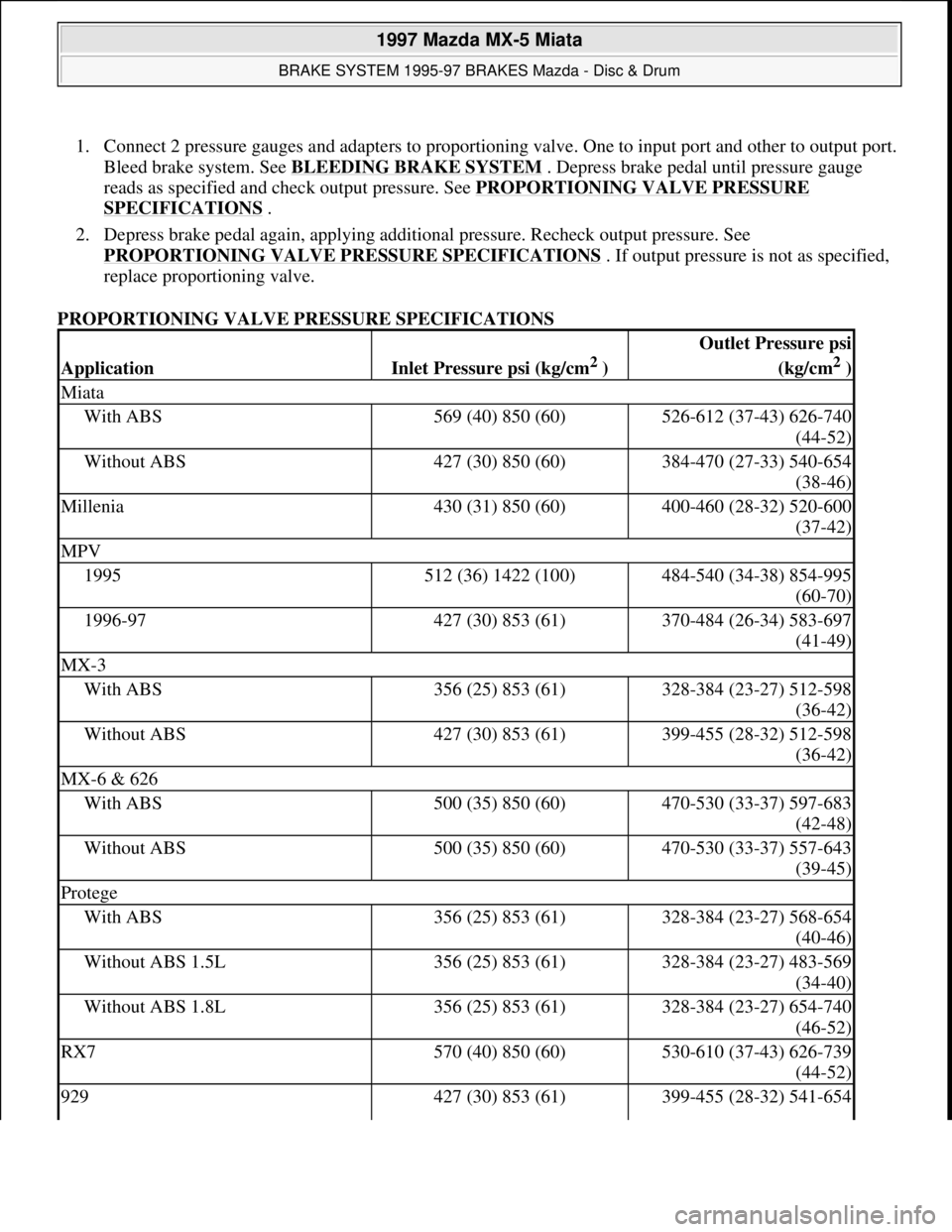 MAZDA MX-5 1997 Factory Repair Manual 1. Connect 2 pressure gauges and adapters to proportioning valve. One to input port and other to output port.
Bleed brake system. See BLEEDING BRAKE SYSTEM
. Depress brake pedal until pressure gauge MAZDA MX-5 1997 Factory Repair Manual 1. Connect 2 pressure gauges and adapters to proportioning valve. One to input port and other to output port.
Bleed brake system. See BLEEDING BRAKE SYSTEM
. Depress brake pedal until pressure gauge