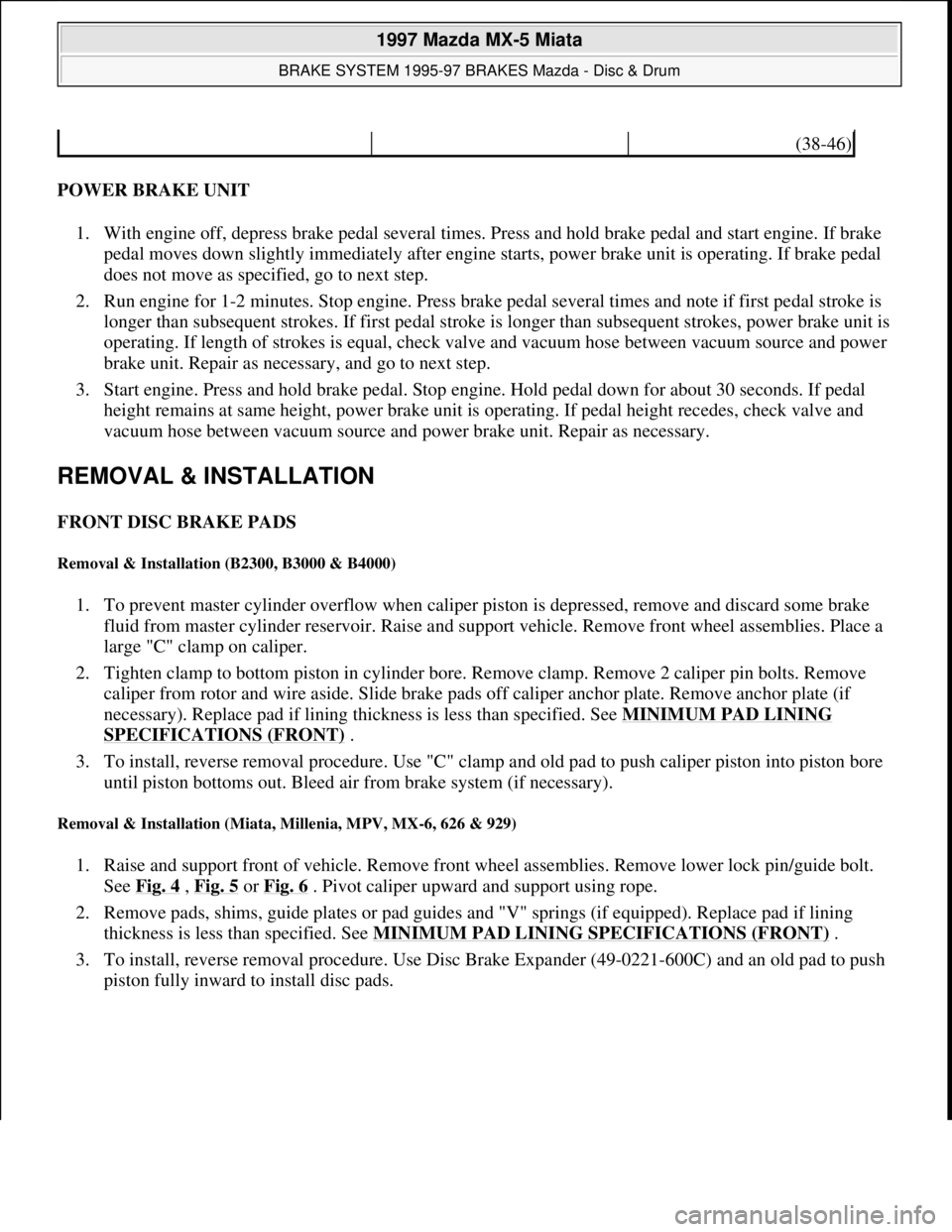 MAZDA MX-5 1997 Factory Repair Manual POWER BRAKE UNIT
1. With engine off, depress brake pedal several times. Press and hold brake pedal and start engine. If brake
pedal moves down slightly immediately after engine starts, power brake u MAZDA MX-5 1997 Factory Repair Manual POWER BRAKE UNIT
1. With engine off, depress brake pedal several times. Press and hold brake pedal and start engine. If brake
pedal moves down slightly immediately after engine starts, power brake u