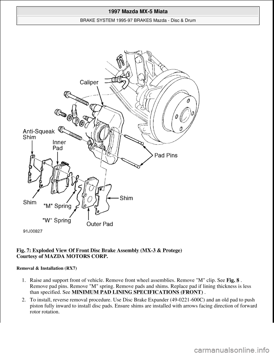 MAZDA MX-5 1997 Factory Repair Manual Fig. 7: Exploded View Of Front Disc Brake Assembly (MX-3 & Protege)
Courtesy of MAZDA MOTORS CORP.
Removal & Installation (RX7)
1. Raise and support front of vehicle. Remove front wheel assemblies. MAZDA MX-5 1997 Factory Repair Manual Fig. 7: Exploded View Of Front Disc Brake Assembly (MX-3 & Protege)
Courtesy of MAZDA MOTORS CORP.
Removal & Installation (RX7)
1. Raise and support front of vehicle. Remove front wheel assemblies.