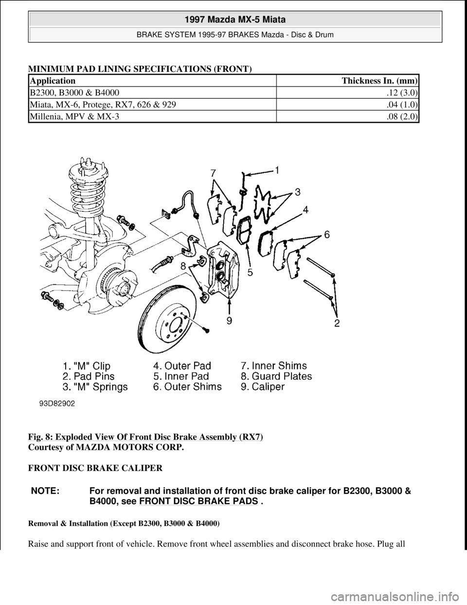 MAZDA MX-5 1997 Factory Repair Manual MINIMUM PAD LINING SPECIFICATIONS (FRONT)
Fig. 8: Exploded View Of Front Disc Brake Assembly (RX7)
Courtesy of MAZDA MOTORS CORP.
FRONT DISC BRAKE CALIPER
Removal & Installation (Except B2300, B30 MAZDA MX-5 1997 Factory Repair Manual MINIMUM PAD LINING SPECIFICATIONS (FRONT)
Fig. 8: Exploded View Of Front Disc Brake Assembly (RX7)
Courtesy of MAZDA MOTORS CORP.
FRONT DISC BRAKE CALIPER
Removal & Installation (Except B2300, B30