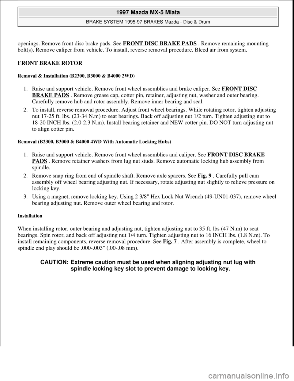 MAZDA MX-5 1997 Factory Repair Manual openings. Remove front disc brake pads. See FRONT DISC BRAKE PADS. Remove remaining mounting
bolt(s). Remove caliper from vehicle. To install, reverse removal procedure. Bleed air from system.
FRONT MAZDA MX-5 1997 Factory Repair Manual openings. Remove front disc brake pads. See FRONT DISC BRAKE PADS. Remove remaining mounting
bolt(s). Remove caliper from vehicle. To install, reverse removal procedure. Bleed air from system.
FRONT