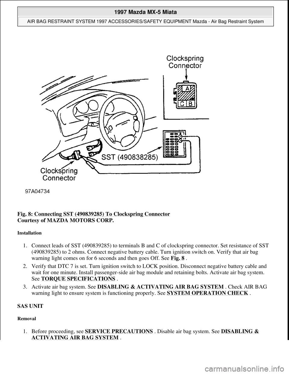 MAZDA MX-5 1997 Factory Repair Manual Fig. 8: Connecting SST (490839285) To Clockspring Connector
Courtesy of MAZDA MOTORS CORP.
Installation
1. Connect leads of SST (490839285) to terminals B and C of clockspring connector. Set resis MAZDA MX-5 1997 Factory Repair Manual Fig. 8: Connecting SST (490839285) To Clockspring Connector
Courtesy of MAZDA MOTORS CORP.
Installation
1. Connect leads of SST (490839285) to terminals B and C of clockspring connector. Set resis