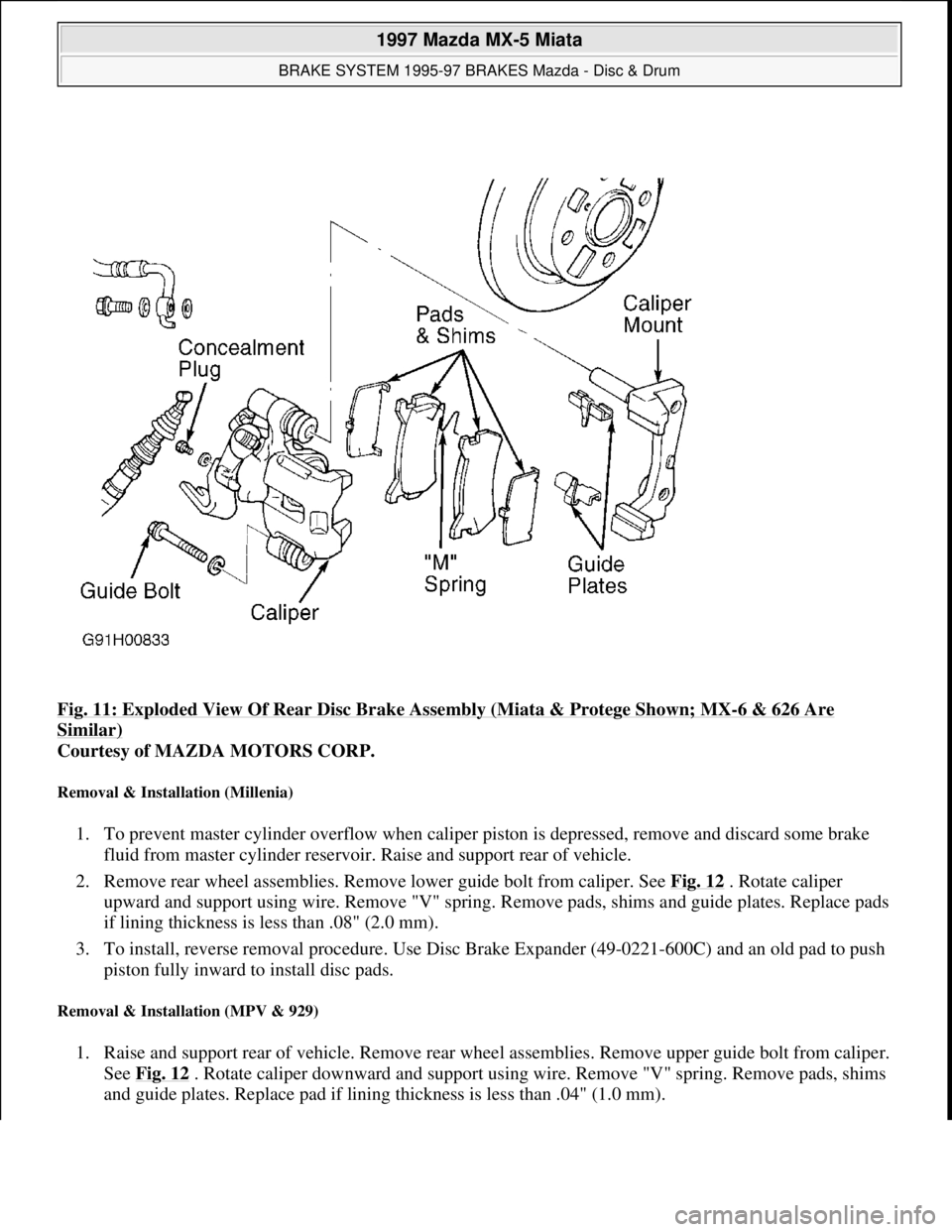 MAZDA MX-5 1997 Factory Repair Manual Fig. 11: Exploded View Of Rear Disc Brake Assembly (Miata & Protege Shown; MX-6 & 626 Are
Similar)
Courtesy of MAZDA MOTORS CORP.
Removal & Installation (Millenia)
1. To prevent master cylinder ov MAZDA MX-5 1997 Factory Repair Manual Fig. 11: Exploded View Of Rear Disc Brake Assembly (Miata & Protege Shown; MX-6 & 626 Are
Similar)
Courtesy of MAZDA MOTORS CORP.
Removal & Installation (Millenia)
1. To prevent master cylinder ov