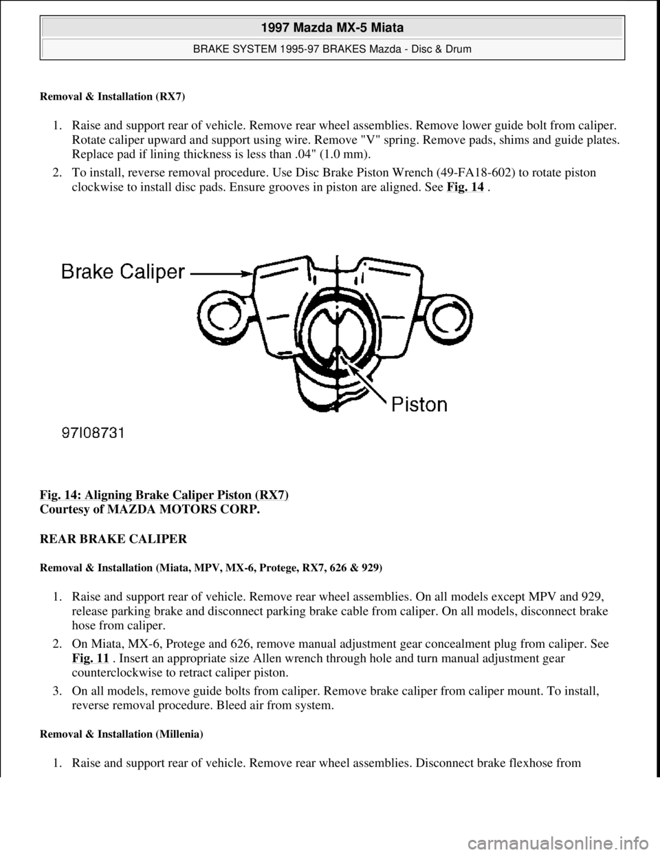 MAZDA MX-5 1997 Factory Repair Manual Removal & Installation (RX7)
1. Raise and support rear of vehicle. Remove rear wheel assemblies. Remove lower guide bolt from caliper.
Rotate caliper upward and support using wire. Remove "V" spring MAZDA MX-5 1997 Factory Repair Manual Removal & Installation (RX7)
1. Raise and support rear of vehicle. Remove rear wheel assemblies. Remove lower guide bolt from caliper.
Rotate caliper upward and support using wire. Remove "V" spring