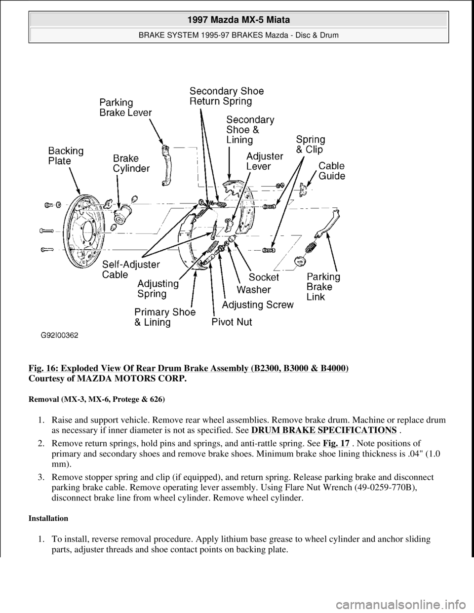 MAZDA MX-5 1997 Factory Repair Manual Fig. 16: Exploded View Of Rear Drum Brake Assembly (B2300, B3000 & B4000)
Courtesy of MAZDA MOTORS CORP.
Removal (MX-3, MX-6, Protege & 626)
1. Raise and support vehicle. Remove rear wheel assembli MAZDA MX-5 1997 Factory Repair Manual Fig. 16: Exploded View Of Rear Drum Brake Assembly (B2300, B3000 & B4000)
Courtesy of MAZDA MOTORS CORP.
Removal (MX-3, MX-6, Protege & 626)
1. Raise and support vehicle. Remove rear wheel assembli