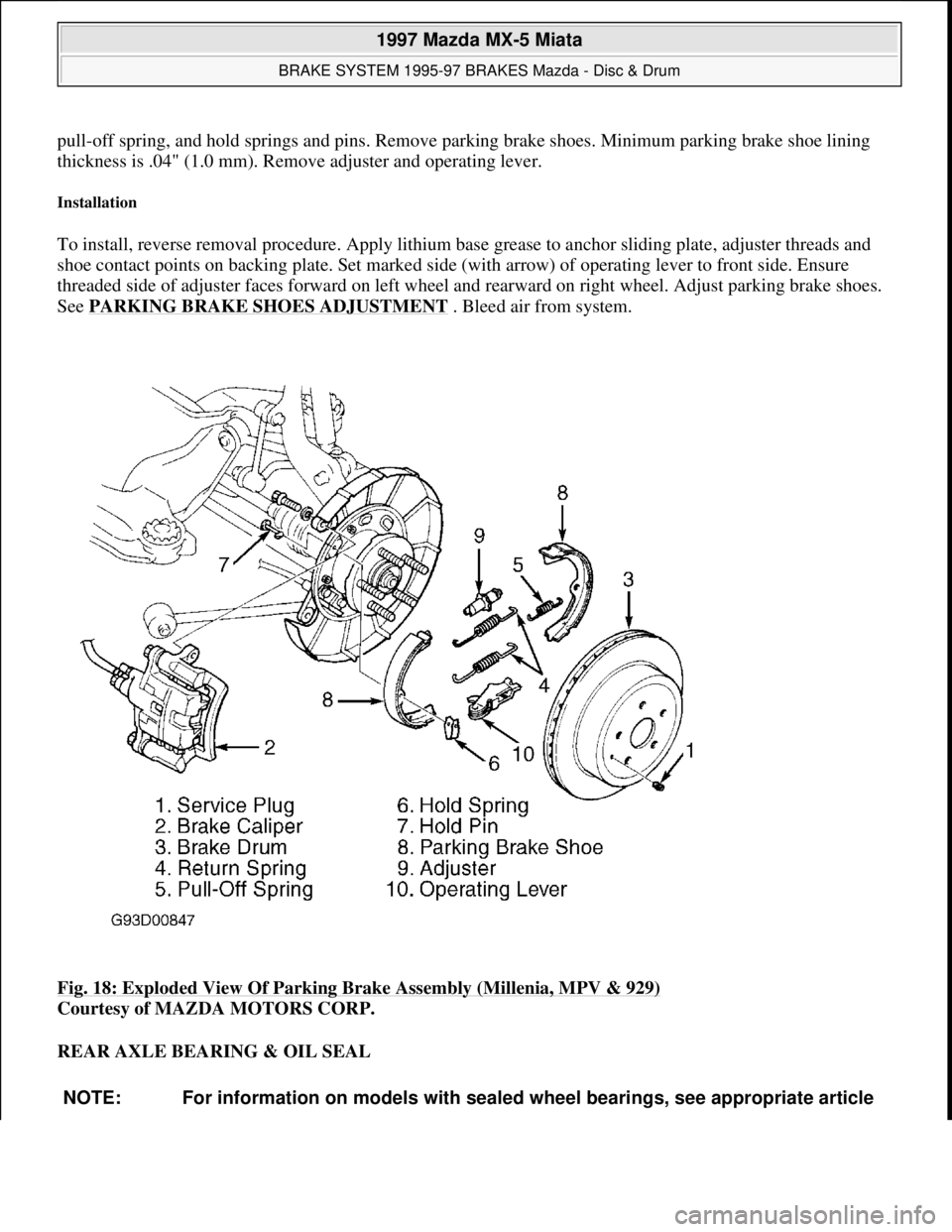 MAZDA MX-5 1997  Factory Repair Manual pull-off spring, and hold springs and pins. Remove parking brake shoes. Minimum parking brake shoe lining 
thickness is .04" (1.0 mm). Remove adjuster and operating lever. 
Installation 
To install, r