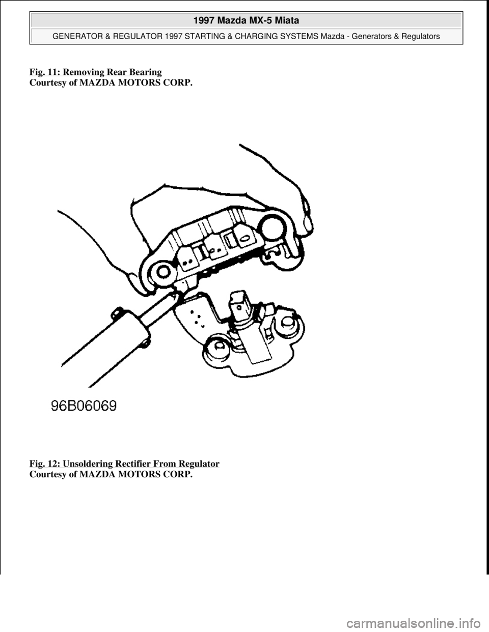 MAZDA MX-5 1997  Factory Repair Manual Fig. 11: Removing Rear Bearing 
Courtesy of MAZDA MOTORS CORP. 
Fig. 12: Unsoldering Rectifier From Regulator
 
Courtesy of MAZDA MOTORS CORP. 
 
1997 Mazda MX-5 Miata 
GENERATOR & REGULATOR 1997 STAR