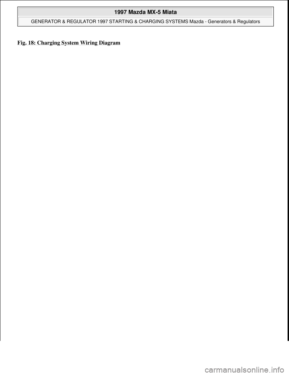 MAZDA MX-5 1997 Factory Repair Manual Fig. 18: Charging System Wiring Diagram
1997 Mazda MX-5 Miata
GENERATOR & REGULATOR 1997 STARTING & CHARGING SYSTEMS Mazda - Generators & Regulators
Microsoft
Sunday, July 05, 2009 1:53:16 PMPa MAZDA MX-5 1997 Factory Repair Manual Fig. 18: Charging System Wiring Diagram
1997 Mazda MX-5 Miata
GENERATOR & REGULATOR 1997 STARTING & CHARGING SYSTEMS Mazda - Generators & Regulators
Microsoft
Sunday, July 05, 2009 1:53:16 PMPa