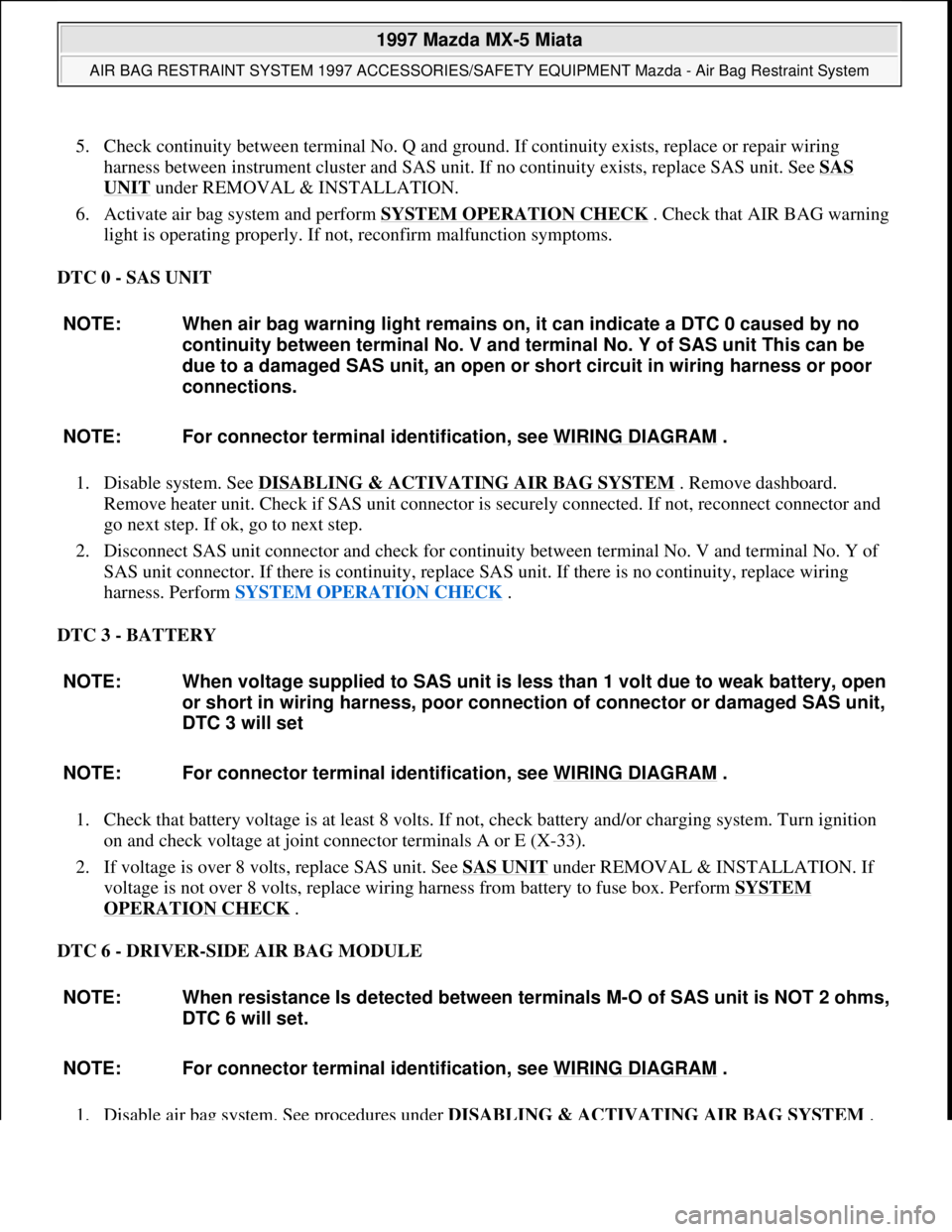 MAZDA MX-5 1997 Factory Repair Manual 5. Check continuity between terminal No. Q and ground. If continuity exists, replace or repair wiring
harness between instrument cluster and SAS unit. If no continuity exists, replace SAS unit. See S MAZDA MX-5 1997 Factory Repair Manual 5. Check continuity between terminal No. Q and ground. If continuity exists, replace or repair wiring
harness between instrument cluster and SAS unit. If no continuity exists, replace SAS unit. See S