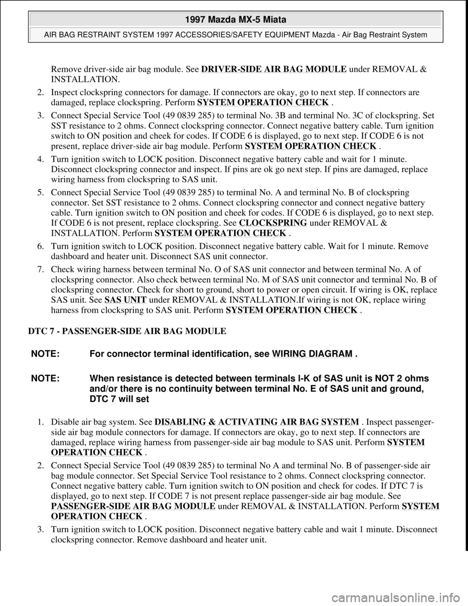 MAZDA MX-5 1997 Factory Repair Manual Remove driver-side air bag module. See DRIVER-SIDE AIR BAG MODULE under REMOVAL &
INSTALLATION.
2. Inspect clockspring connectors for damage. If connectors are okay, go to next step. If connectors MAZDA MX-5 1997 Factory Repair Manual Remove driver-side air bag module. See DRIVER-SIDE AIR BAG MODULE under REMOVAL &
INSTALLATION.
2. Inspect clockspring connectors for damage. If connectors are okay, go to next step. If connectors