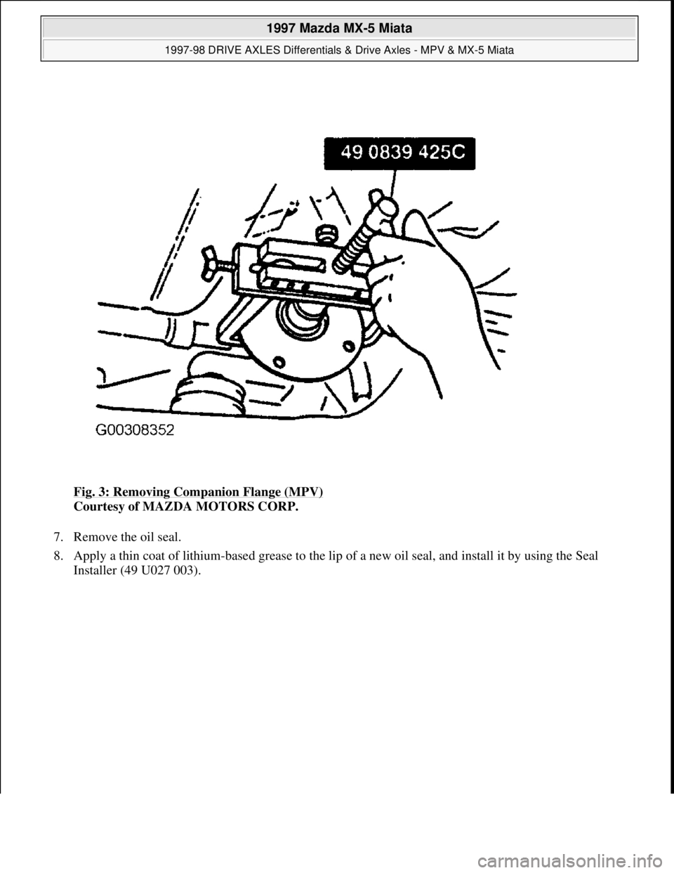 MAZDA MX-5 1997 Factory Repair Manual Fig. 3: Removing Companion Flange (MPV)
Courtesy of MAZDA MOTORS CORP.
7. Remove the oil seal.
8. Apply a thin coat of lithium-based grease to the lip of a new oil seal, and install it by using th MAZDA MX-5 1997 Factory Repair Manual Fig. 3: Removing Companion Flange (MPV)
Courtesy of MAZDA MOTORS CORP.
7. Remove the oil seal.
8. Apply a thin coat of lithium-based grease to the lip of a new oil seal, and install it by using th