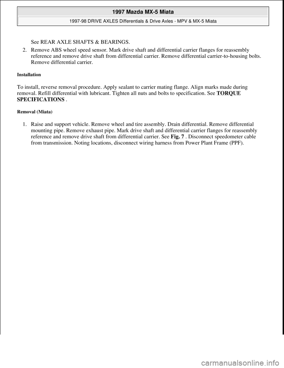MAZDA MX-5 1997 Factory Repair Manual See REAR AXLE SHAFTS & BEARINGS.
2. Remove ABS wheel speed sensor. Mark drive shaft and differential carrier flanges for reassembly
reference and remove drive shaft from differential carrier. Remove MAZDA MX-5 1997 Factory Repair Manual See REAR AXLE SHAFTS & BEARINGS.
2. Remove ABS wheel speed sensor. Mark drive shaft and differential carrier flanges for reassembly
reference and remove drive shaft from differential carrier. Remove