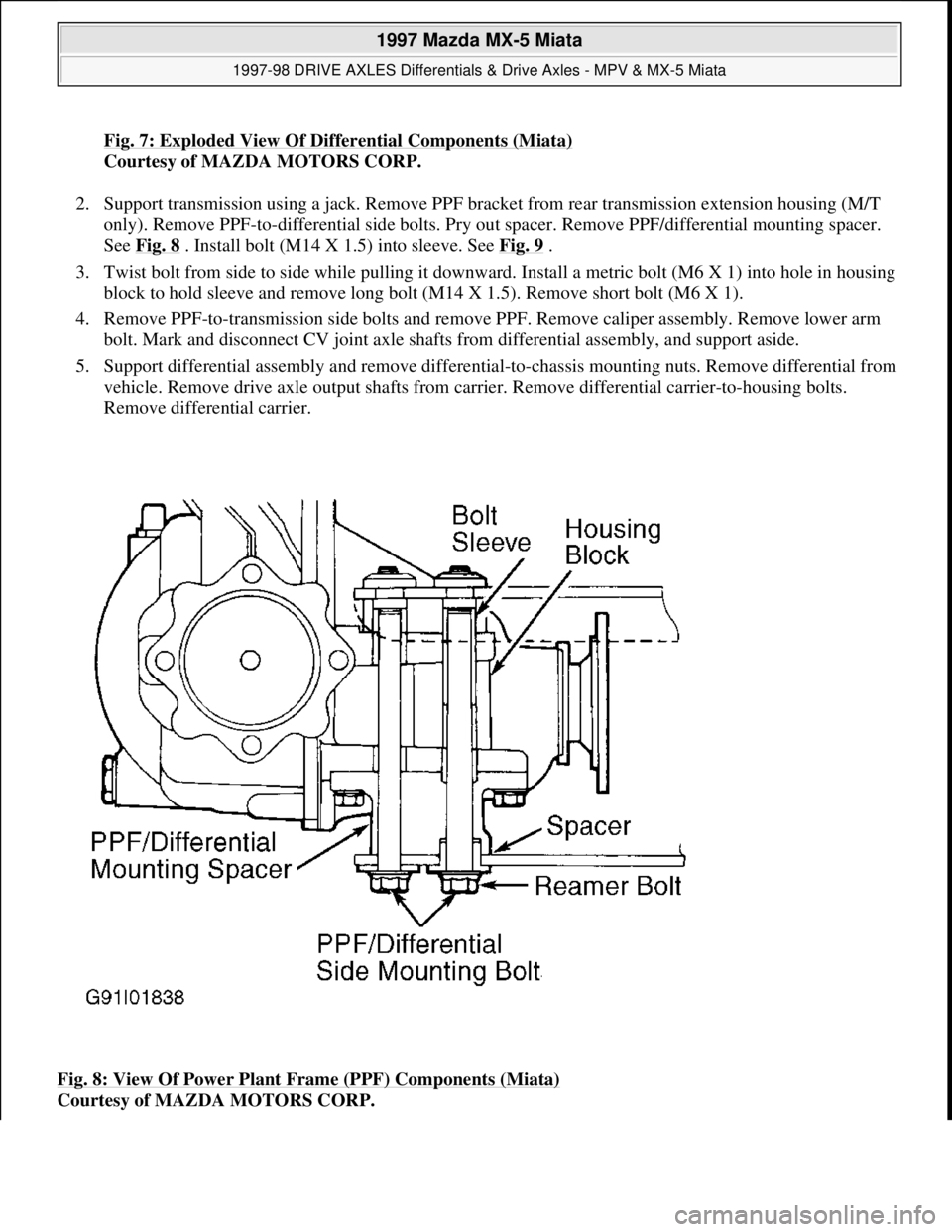 MAZDA MX-5 1997 Factory Repair Manual Fig. 7: Exploded View Of Differential Components (Miata)
Courtesy of MAZDA MOTORS CORP.
2. Support transmission using a jack. Remove PPF bracket from rear transmission extension housing (M/T
only). MAZDA MX-5 1997 Factory Repair Manual Fig. 7: Exploded View Of Differential Components (Miata)
Courtesy of MAZDA MOTORS CORP.
2. Support transmission using a jack. Remove PPF bracket from rear transmission extension housing (M/T
only).