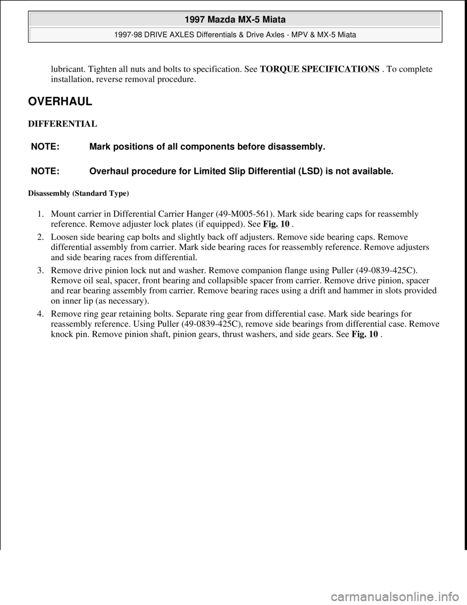 MAZDA MX-5 1997 Factory Repair Manual lubricant. Tighten all nuts and bolts to specification. See TORQUE SPECIFICATIONS. To complete
installation, reverse removal procedure.
OVERHAUL
DIFFERENTIAL
Disassembly (Standard Type)
1. Mount MAZDA MX-5 1997 Factory Repair Manual lubricant. Tighten all nuts and bolts to specification. See TORQUE SPECIFICATIONS. To complete
installation, reverse removal procedure.
OVERHAUL
DIFFERENTIAL
Disassembly (Standard Type)
1. Mount