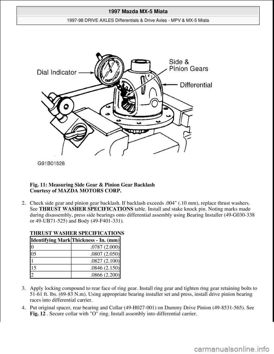 MAZDA MX-5 1997 Factory Repair Manual Fig. 11: Measuring Side Gear & Pinion Gear Backlash
Courtesy of MAZDA MOTORS CORP.
2. Check side gear and pinion gear backlash. If backlash exceeds .004" (.10 mm), replace thrust washers.
See THRUS MAZDA MX-5 1997 Factory Repair Manual Fig. 11: Measuring Side Gear & Pinion Gear Backlash
Courtesy of MAZDA MOTORS CORP.
2. Check side gear and pinion gear backlash. If backlash exceeds .004" (.10 mm), replace thrust washers.
See THRUS