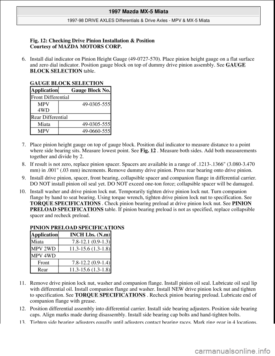 MAZDA MX-5 1997 Factory Repair Manual Fig. 12: Checking Drive Pinion Installation & Position
Courtesy of MAZDA MOTORS CORP.
6. Install dial indicator on Pinion Height Gauge (49-0727-570). Place pinion height gauge on a flat surface
and MAZDA MX-5 1997 Factory Repair Manual Fig. 12: Checking Drive Pinion Installation & Position
Courtesy of MAZDA MOTORS CORP.
6. Install dial indicator on Pinion Height Gauge (49-0727-570). Place pinion height gauge on a flat surface
and