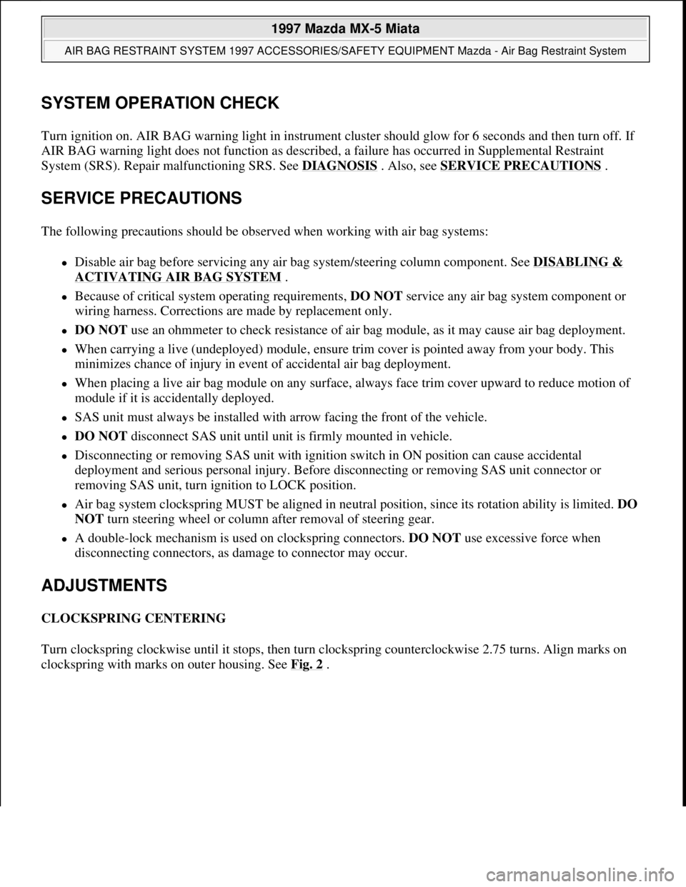 MAZDA MX-5 1997 Factory Repair Manual SYSTEM OPERATION CHECK
Turn ignition on. AIR BAG warning light in instrument cluster should glow for 6 seconds and then turn off. If
AIR BAG warning light does not function as described, a failure ha MAZDA MX-5 1997 Factory Repair Manual SYSTEM OPERATION CHECK
Turn ignition on. AIR BAG warning light in instrument cluster should glow for 6 seconds and then turn off. If
AIR BAG warning light does not function as described, a failure ha