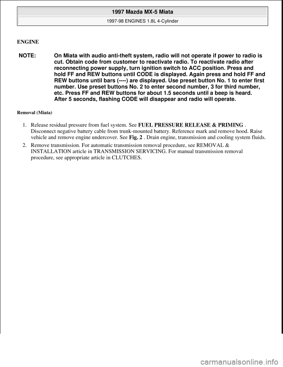 MAZDA MX-5 1997 Factory Repair Manual ENGINE
Removal (Miata)
1. Release residual pressure from fuel system. See FUEL PRESSURE RELEASE & PRIMING .
Disconnect negative battery cable from trunk-mounted battery. Reference mark and remove h MAZDA MX-5 1997 Factory Repair Manual ENGINE
Removal (Miata)
1. Release residual pressure from fuel system. See FUEL PRESSURE RELEASE & PRIMING .
Disconnect negative battery cable from trunk-mounted battery. Reference mark and remove h