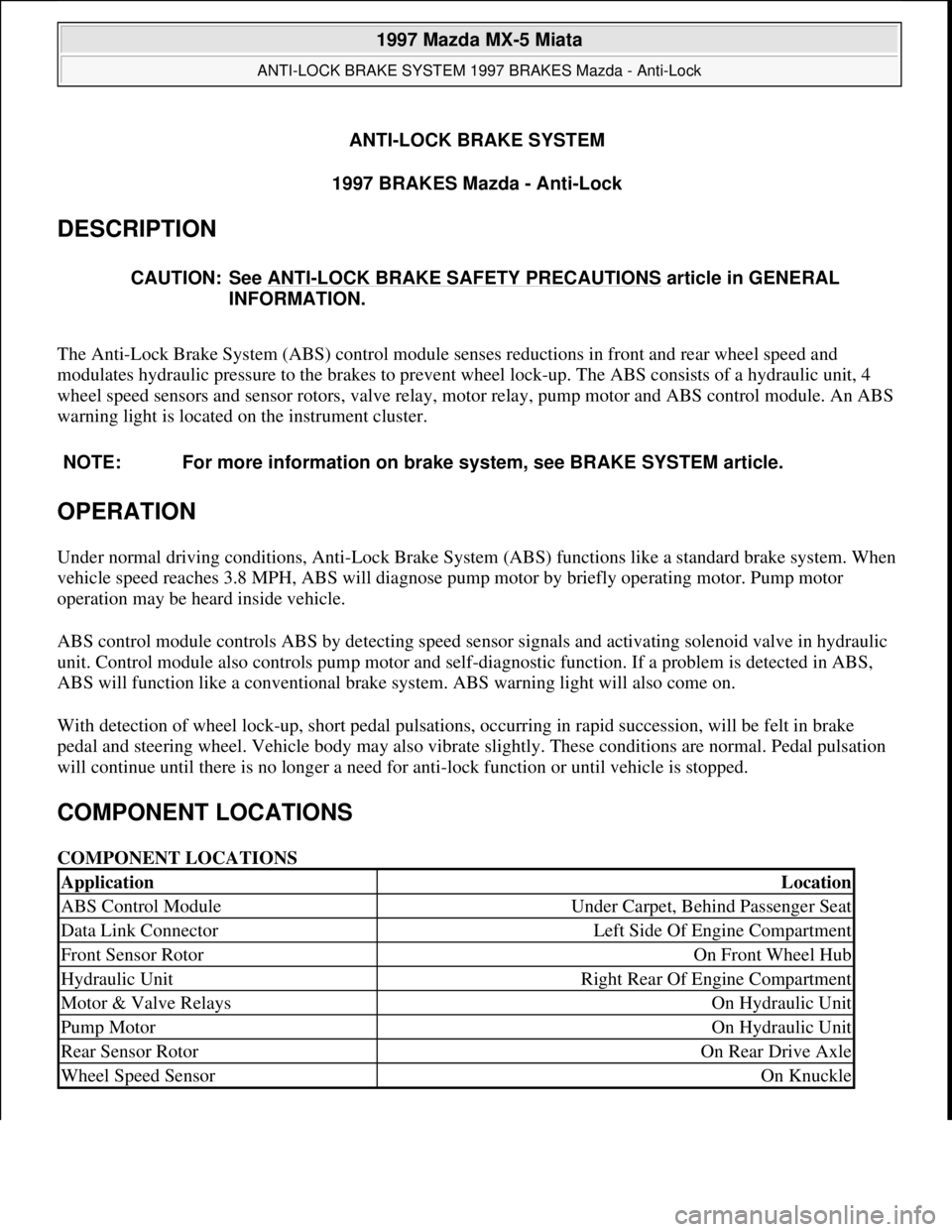 MAZDA MX-5 1997 Factory Owners Manual ANTI-LOCK BRAKE SYSTEM
1997 BRAKES Mazda - Anti-Lock
DESCRIPTION
The Anti-Lock Brake System (ABS) control module senses reductions in front and rear wheel speed and
modulates hydraulic pressure to MAZDA MX-5 1997 Factory Owners Manual ANTI-LOCK BRAKE SYSTEM
1997 BRAKES Mazda - Anti-Lock
DESCRIPTION
The Anti-Lock Brake System (ABS) control module senses reductions in front and rear wheel speed and
modulates hydraulic pressure to