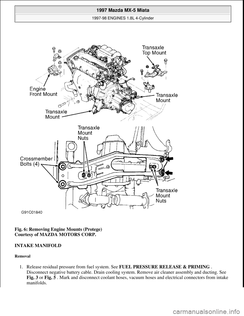 MAZDA MX-5 1997 Factory Repair Manual Fig. 6: Removing Engine Mounts (Protege)
Courtesy of MAZDA MOTORS CORP.
INTAKE MANIFOLD
Removal
1. Release residual pressure from fuel system. See FUEL PRESSURE RELEASE & PRIMING .
Disconnect neg MAZDA MX-5 1997 Factory Repair Manual Fig. 6: Removing Engine Mounts (Protege)
Courtesy of MAZDA MOTORS CORP.
INTAKE MANIFOLD
Removal
1. Release residual pressure from fuel system. See FUEL PRESSURE RELEASE & PRIMING .
Disconnect neg