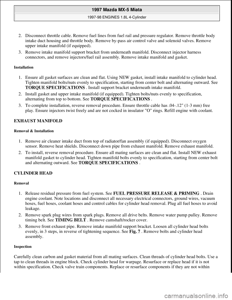 MAZDA MX-5 1997 Factory Owners Manual 2. Disconnect throttle cable. Remove fuel lines from fuel rail and pressure regulator. Remove throttle body
intake duct housing and throttle body. Remove by-pass air control valve and solenoid valves MAZDA MX-5 1997 Factory Owners Manual 2. Disconnect throttle cable. Remove fuel lines from fuel rail and pressure regulator. Remove throttle body
intake duct housing and throttle body. Remove by-pass air control valve and solenoid valves
