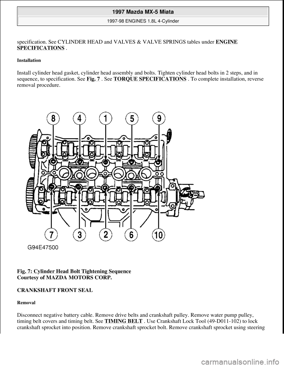 MAZDA MX-5 1997 Factory Repair Manual specification. See CYLINDER HEAD and VALVES & VALVE SPRINGS tables under ENGINE
SPECIFICATIONS .
Installation
Install cylinder head gasket, cylinder head assembly and bolts. Tighten cylinder head b MAZDA MX-5 1997 Factory Repair Manual specification. See CYLINDER HEAD and VALVES & VALVE SPRINGS tables under ENGINE
SPECIFICATIONS .
Installation
Install cylinder head gasket, cylinder head assembly and bolts. Tighten cylinder head b