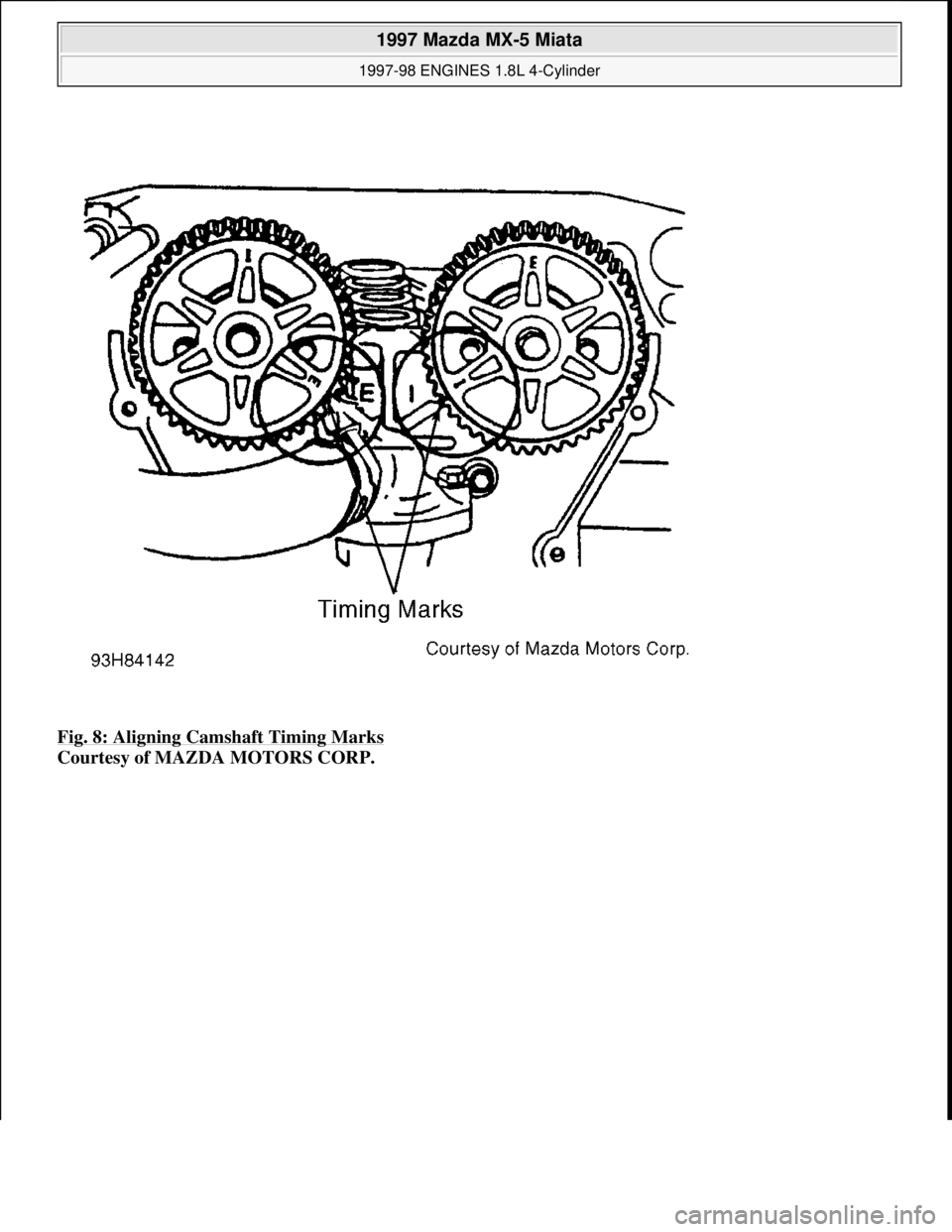 MAZDA MX-5 1997 Factory Repair Manual Fig. 8: Aligning Camshaft Timing Marks
Courtesy of MAZDA MOTORS CORP.
1997 Mazda MX-5 Miata
1997-98 ENGINES 1.8L 4-Cylinder
Microsoft
Sunday, July 05, 2009 1:55:15 PMPage 14 © 2005 Mitchell MAZDA MX-5 1997 Factory Repair Manual Fig. 8: Aligning Camshaft Timing Marks
Courtesy of MAZDA MOTORS CORP.
1997 Mazda MX-5 Miata
1997-98 ENGINES 1.8L 4-Cylinder
Microsoft
Sunday, July 05, 2009 1:55:15 PMPage 14 © 2005 Mitchell