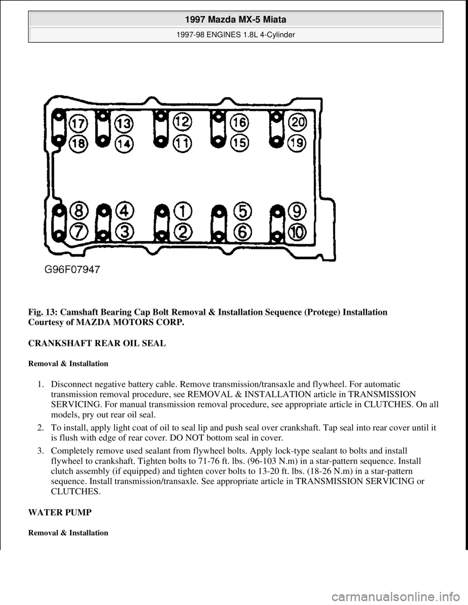 MAZDA MX-5 1997 Factory Repair Manual Fig. 13: Camshaft Bearing Cap Bolt Removal & Installation Sequence (Protege) Installation
Courtesy of MAZDA MOTORS CORP.
CRANKSHAFT REAR OIL SEAL
Removal & Installation
1. Disconnect negative batt MAZDA MX-5 1997 Factory Repair Manual Fig. 13: Camshaft Bearing Cap Bolt Removal & Installation Sequence (Protege) Installation
Courtesy of MAZDA MOTORS CORP.
CRANKSHAFT REAR OIL SEAL
Removal & Installation
1. Disconnect negative batt