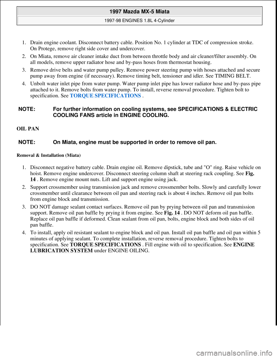 MAZDA MX-5 1997 Factory Repair Manual 1. Drain engine coolant. Disconnect battery cable. Position No. 1 cylinder at TDC of compression stroke.
On Protege, remove right side cover and undercover.
2. On Miata, remove air cleaner intake d MAZDA MX-5 1997 Factory Repair Manual 1. Drain engine coolant. Disconnect battery cable. Position No. 1 cylinder at TDC of compression stroke.
On Protege, remove right side cover and undercover.
2. On Miata, remove air cleaner intake d