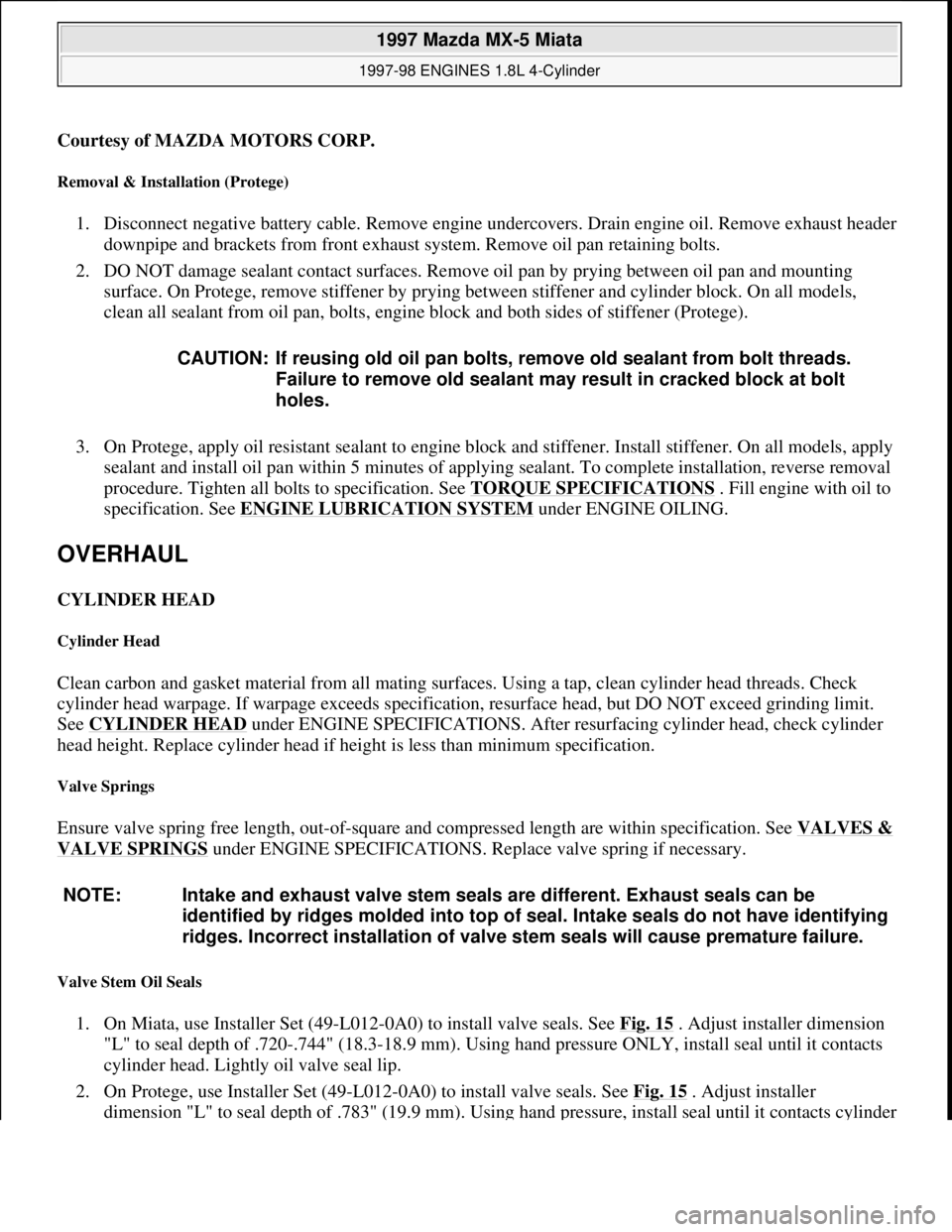 MAZDA MX-5 1997 Factory Repair Manual Courtesy of MAZDA MOTORS CORP.
Removal & Installation (Protege)
1. Disconnect negative battery cable. Remove engine undercovers. Drain engine oil. Remove exhaust header
downpipe and brackets from f MAZDA MX-5 1997 Factory Repair Manual Courtesy of MAZDA MOTORS CORP.
Removal & Installation (Protege)
1. Disconnect negative battery cable. Remove engine undercovers. Drain engine oil. Remove exhaust header
downpipe and brackets from f