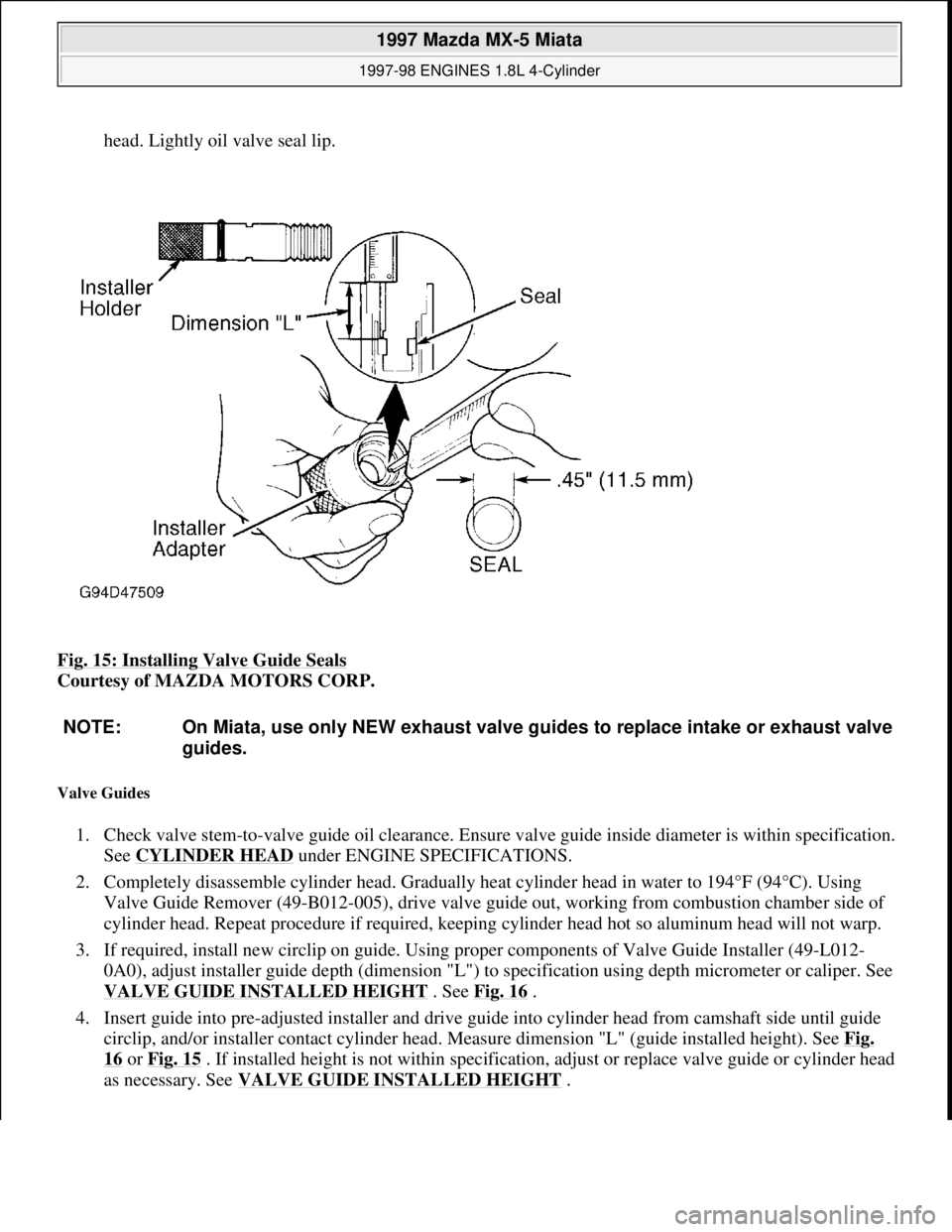 MAZDA MX-5 1997 Factory Repair Manual head. Lightly oil valve seal lip.
Fig. 15: Installing Valve Guide Seals
Courtesy of MAZDA MOTORS CORP.
Valve Guides
1. Check valve stem-to-valve guide oil clearance. Ensure valve guide inside di MAZDA MX-5 1997 Factory Repair Manual head. Lightly oil valve seal lip.
Fig. 15: Installing Valve Guide Seals
Courtesy of MAZDA MOTORS CORP.
Valve Guides
1. Check valve stem-to-valve guide oil clearance. Ensure valve guide inside di