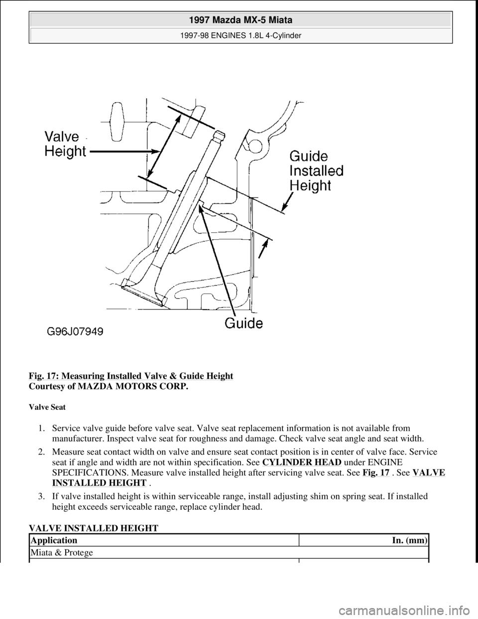 MAZDA MX-5 1997 Factory Repair Manual Fig. 17: Measuring Installed Valve & Guide Height
Courtesy of MAZDA MOTORS CORP.
Valve Seat
1. Service valve guide before valve seat. Valve seat replacement information is not available from
manuf MAZDA MX-5 1997 Factory Repair Manual Fig. 17: Measuring Installed Valve & Guide Height
Courtesy of MAZDA MOTORS CORP.
Valve Seat
1. Service valve guide before valve seat. Valve seat replacement information is not available from
manuf