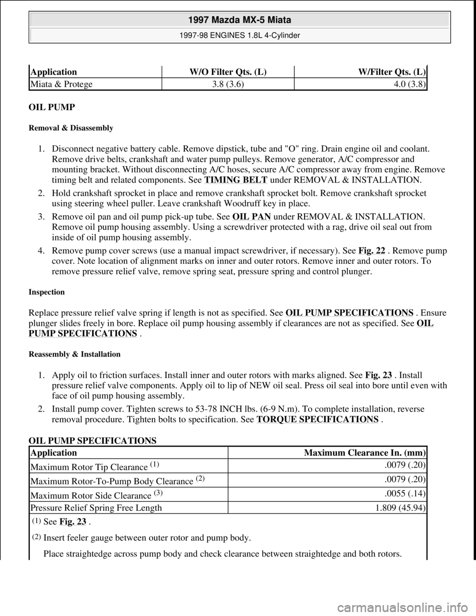 MAZDA MX-5 1997  Factory Repair Manual OIL PUMP 
Removal & Disassembly 
1. Disconnect negative battery cable. Remove dipstick, tube and "O" ring. Drain engine oil and coolant. 
Remove drive belts, crankshaft and water pump pulleys. Remove 