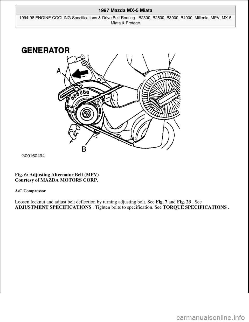 MAZDA MX-5 1997  Factory Repair Manual Fig. 6: Adjusting Alternator Belt (MPV) 
Courtesy of MAZDA MOTORS CORP. 
A/C Compressor 
Loosen locknut and adjust belt deflection by turning adjusting bolt. See Fig. 7 and Fig. 23 . See 
ADJUSTMENT S