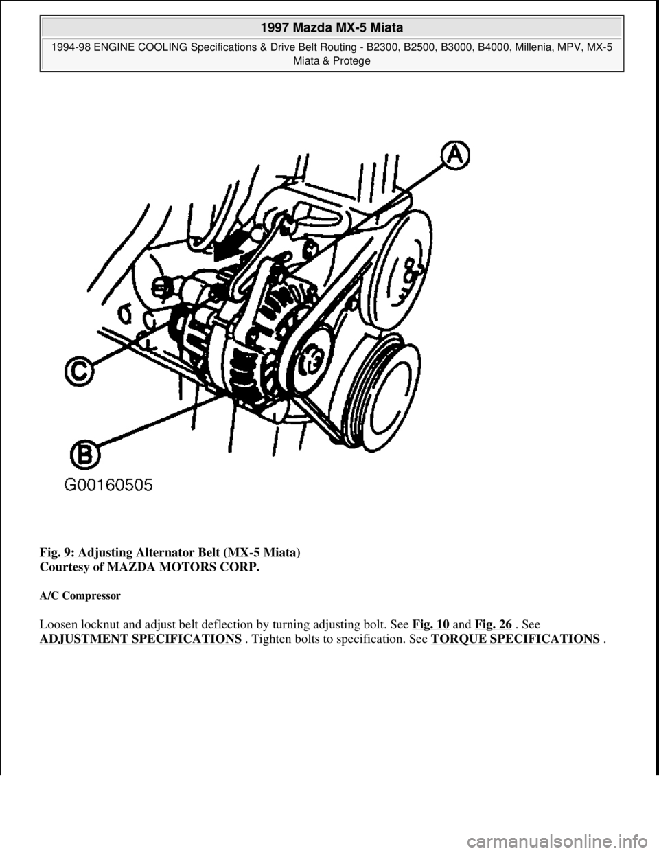 MAZDA MX-5 1997  Factory Repair Manual Fig. 9: Adjusting Alternator Belt (MX-5 Miata) 
Courtesy of MAZDA MOTORS CORP. 
A/C Compressor 
Loosen locknut and adjust belt deflection by turning adjusting bolt. See Fig. 10 and Fig. 26 . See 
ADJU