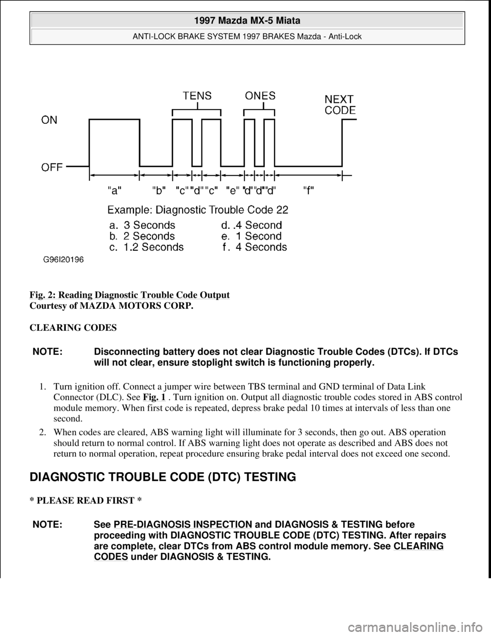 MAZDA MX-5 1997 Factory Owners Manual Fig. 2: Reading Diagnostic Trouble Code Output
Courtesy of MAZDA MOTORS CORP.
CLEARING CODES
1. Turn ignition off. Connect a jumper wire between TBS terminal and GND terminal of Data Link
Connecto MAZDA MX-5 1997 Factory Owners Manual Fig. 2: Reading Diagnostic Trouble Code Output
Courtesy of MAZDA MOTORS CORP.
CLEARING CODES
1. Turn ignition off. Connect a jumper wire between TBS terminal and GND terminal of Data Link
Connecto