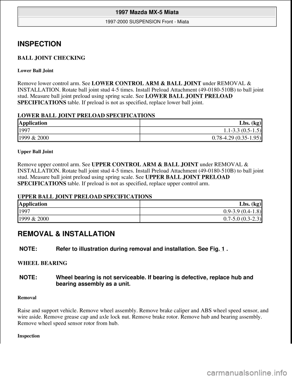 MAZDA MX-5 1997 Factory User Guide INSPECTION
BALL JOINT CHECKING
Lower Ball Joint
Remove lower control arm. See LOWER CONTROL ARM & BALL JOINT under REMOVAL &
INSTALLATION. Rotate ball joint stud 4-5 times. Install Preload Attachm MAZDA MX-5 1997 Factory User Guide INSPECTION
BALL JOINT CHECKING
Lower Ball Joint
Remove lower control arm. See LOWER CONTROL ARM & BALL JOINT under REMOVAL &
INSTALLATION. Rotate ball joint stud 4-5 times. Install Preload Attachm
