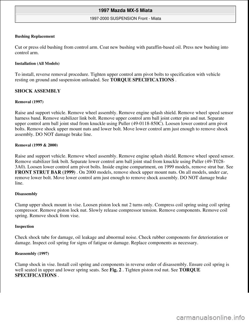 MAZDA MX-5 1997 Factory Owners Manual Bushing Replacement
Cut or press old bushing from control arm. Coat new bushing with paraffin-based oil. Press new bushing into
control arm.
Installation (All Models)
To install, reverse removal p MAZDA MX-5 1997 Factory Owners Manual Bushing Replacement
Cut or press old bushing from control arm. Coat new bushing with paraffin-based oil. Press new bushing into
control arm.
Installation (All Models)
To install, reverse removal p