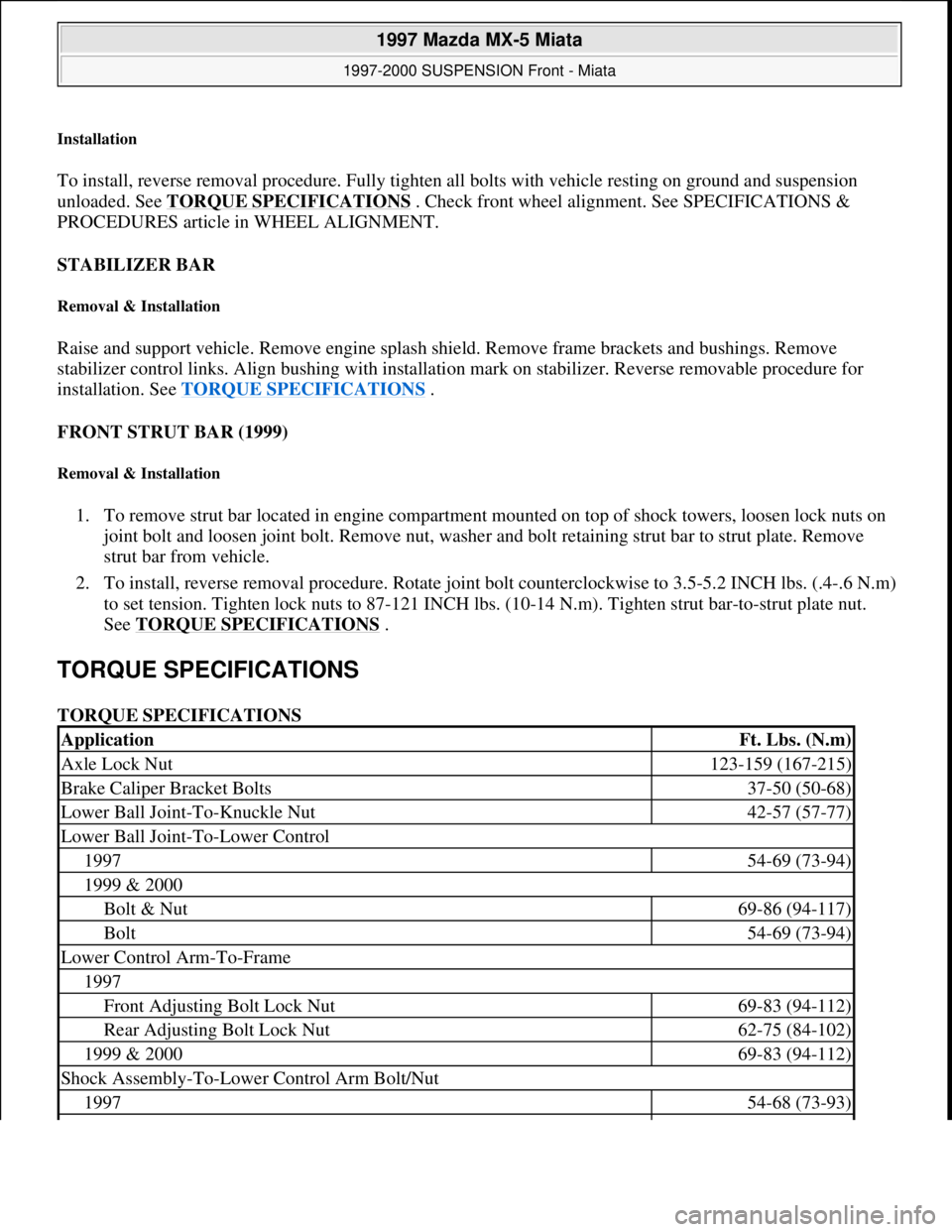 MAZDA MX-5 1997 Factory Repair Manual Installation
To install, reverse removal procedure. Fully tighten all bolts with vehicle resting on ground and suspension
unloaded. See TORQUE SPECIFICATIONS
. Check front wheel alignment. See SPEC MAZDA MX-5 1997 Factory Repair Manual Installation
To install, reverse removal procedure. Fully tighten all bolts with vehicle resting on ground and suspension
unloaded. See TORQUE SPECIFICATIONS
. Check front wheel alignment. See SPEC