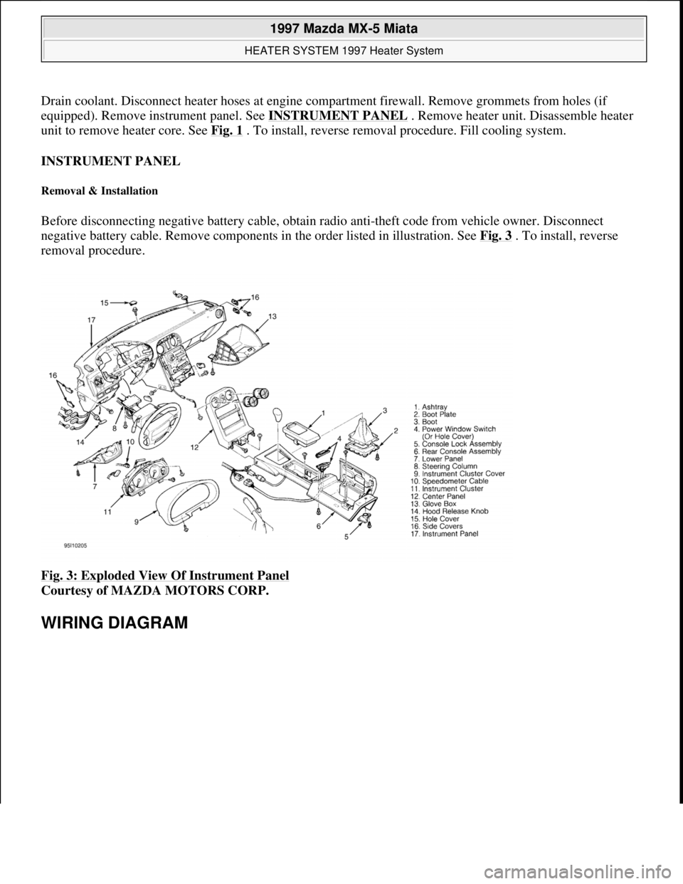 MAZDA MX-5 1997 Factory Repair Manual Drain coolant. Disconnect heater hoses at engine compartment firewall. Remove grommets from holes (if
equipped). Remove instrument panel. See INSTRUMENT PANEL
. Remove heater unit. Disassemble heate MAZDA MX-5 1997 Factory Repair Manual Drain coolant. Disconnect heater hoses at engine compartment firewall. Remove grommets from holes (if
equipped). Remove instrument panel. See INSTRUMENT PANEL
. Remove heater unit. Disassemble heate